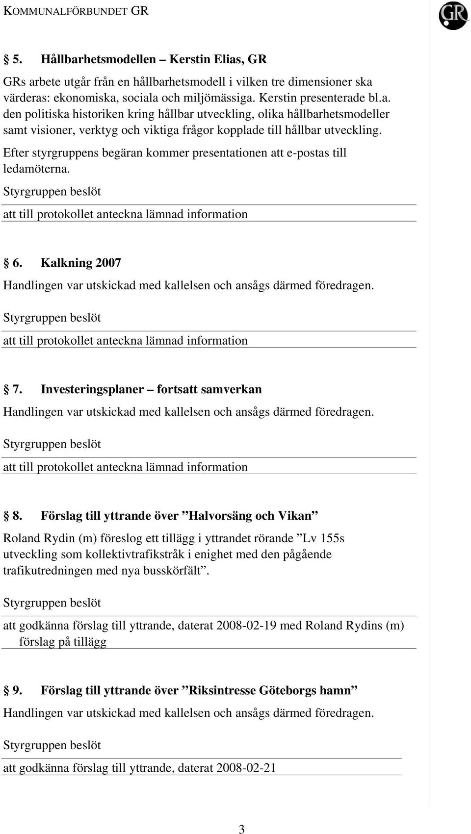 Investeringsplaner fortsatt samverkan Handlingen var utskickad med kallelsen och ansågs därmed föredragen. 8.