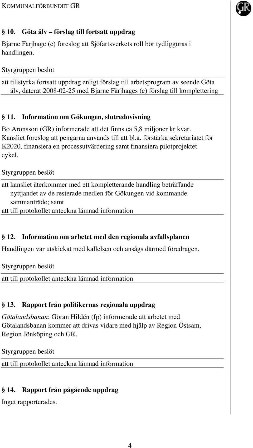 Information om Gökungen, slutredovisning Bo Aronsson (GR) informerade att det finns ca 5,8 miljoner kr kvar. Kansliet föreslog att pengarna används till att bl.a. förstärka sekretariatet för K2020, finansiera en processutvärdering samt finansiera pilotprojektet cykel.