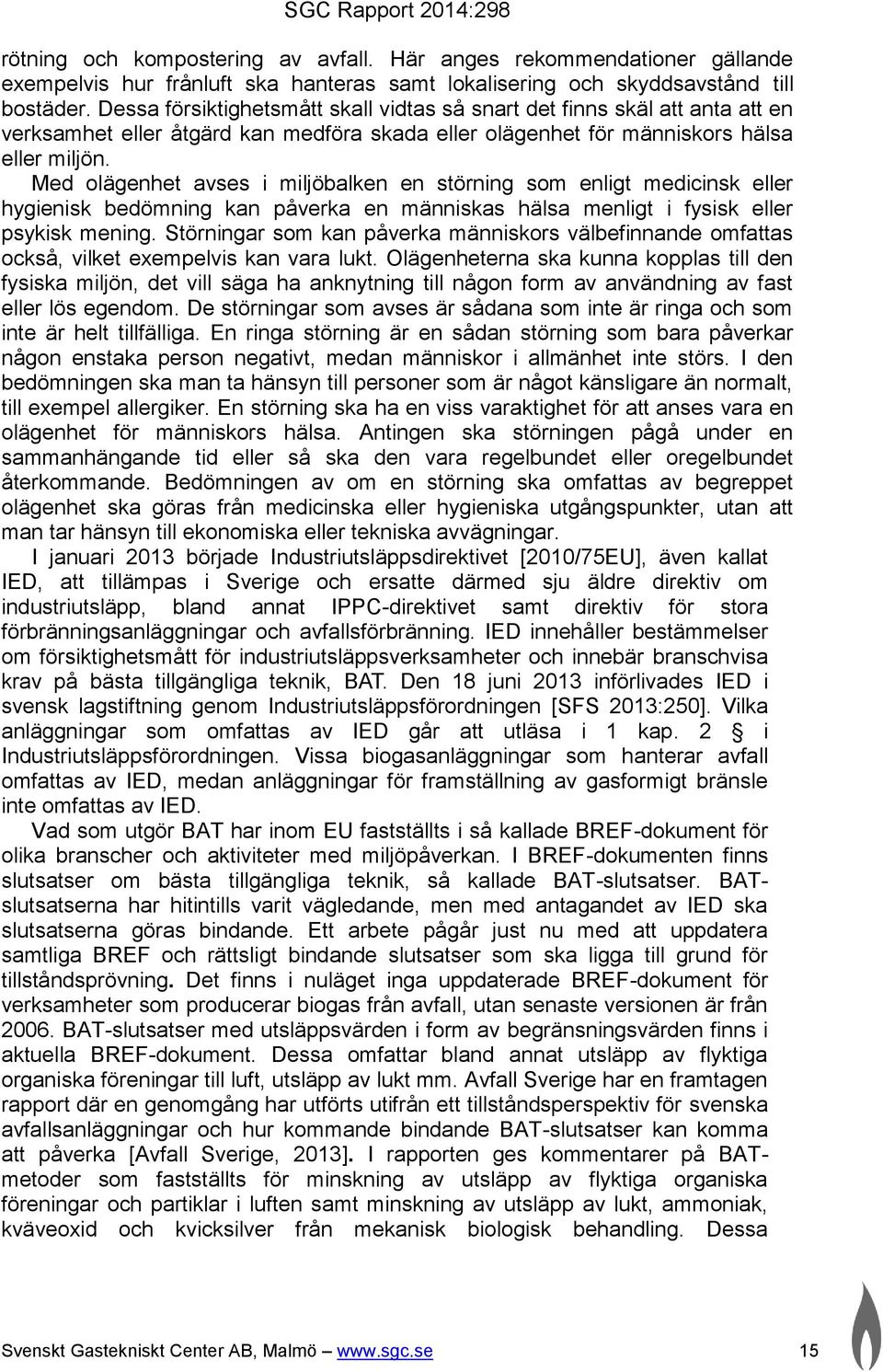 Med olägenhet avses i miljöbalken en störning som enligt medicinsk eller hygienisk bedömning kan påverka en människas hälsa menligt i fysisk eller psykisk mening.