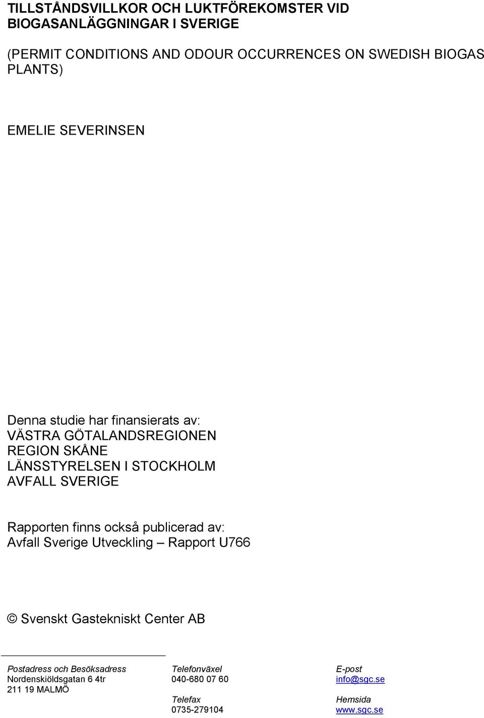 SVERIGE Rapporten finns också publicerad av: Avfall Sverige Utveckling Rapport U766 Svenskt Gastekniskt Center AB Postadress och