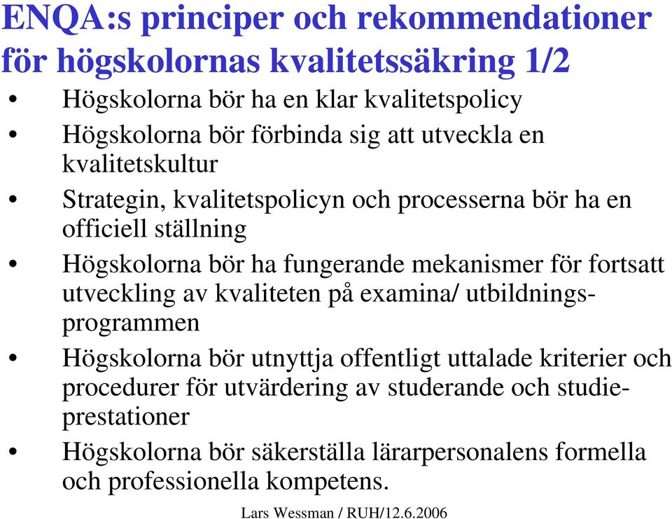 mekanismer för fortsatt utveckling av kvaliteten på examina/ utbildningsprogrammen Högskolorna bör utnyttja offentligt uttalade kriterier och