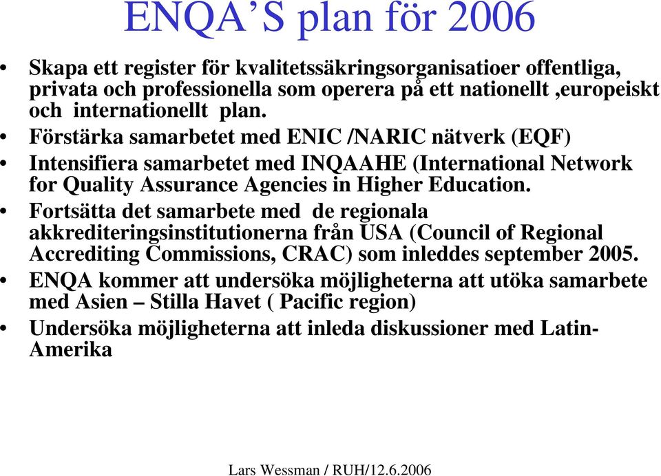 Förstärka samarbetet med ENIC /NARIC nätverk (EQF) Intensifiera samarbetet med INQAAHE (International Network for Quality Assurance Agencies in Higher Education.