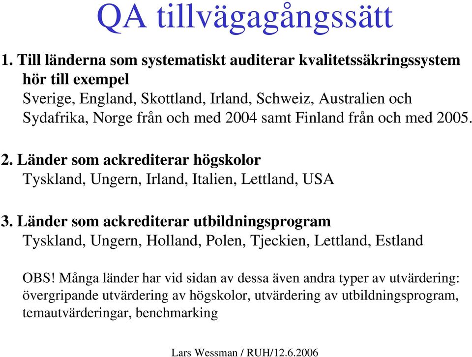 Sydafrika, Norge från och med 2004 samt Finland från och med 2005. 2. Länder som ackrediterar högskolor Tyskland, Ungern, Irland, Italien, Lettland, USA 3.