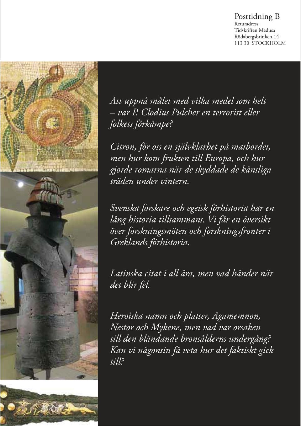 Svenska forskare och egeisk förhistoria har en lång historia tillsammans. Vi får en översikt över forskningsmöten och forskningsfronter i Greklands förhistoria.