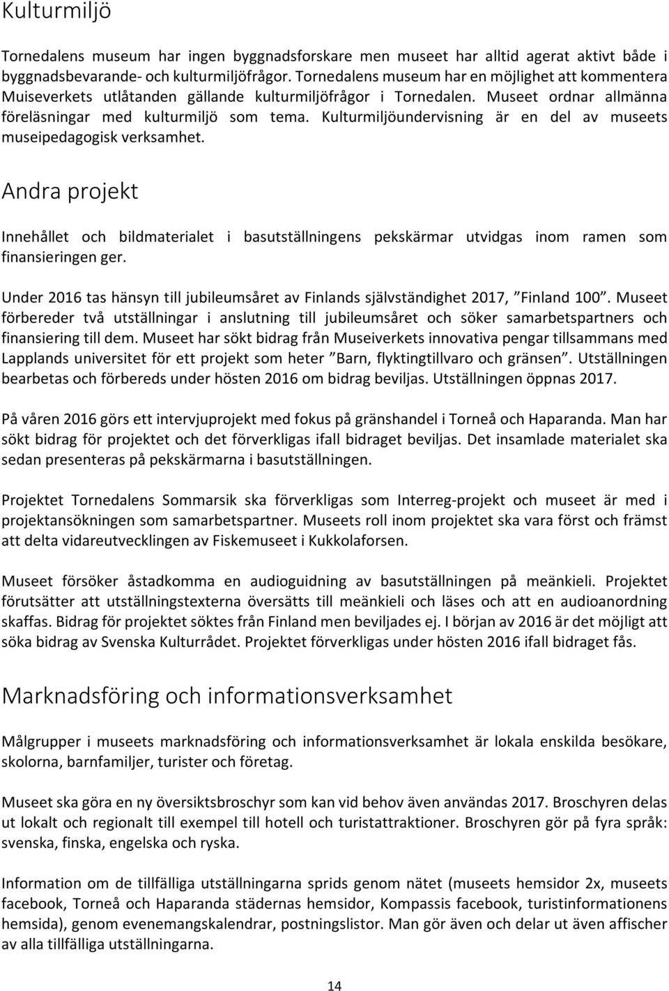 Kulturmiljöundervisning är en del av museets museipedagogisk verksamhet. Andra projekt Innehållet och bildmaterialet i basutställningens pekskärmar utvidgas inom ramen som finansieringen ger.