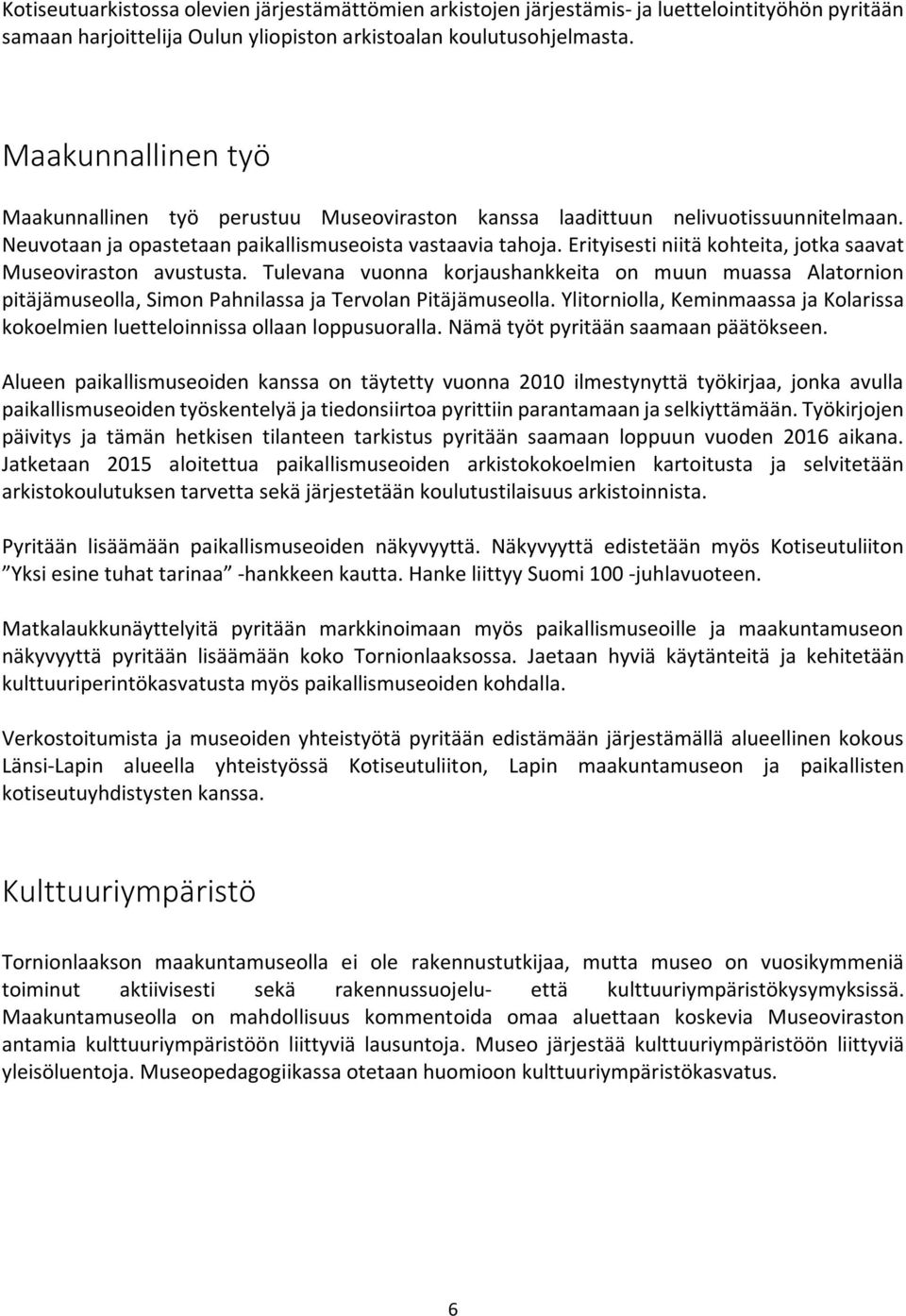 Erityisesti niitä kohteita, jotka saavat Museoviraston avustusta. Tulevana vuonna korjaushankkeita on muun muassa Alatornion pitäjämuseolla, Simon Pahnilassa ja Tervolan Pitäjämuseolla.