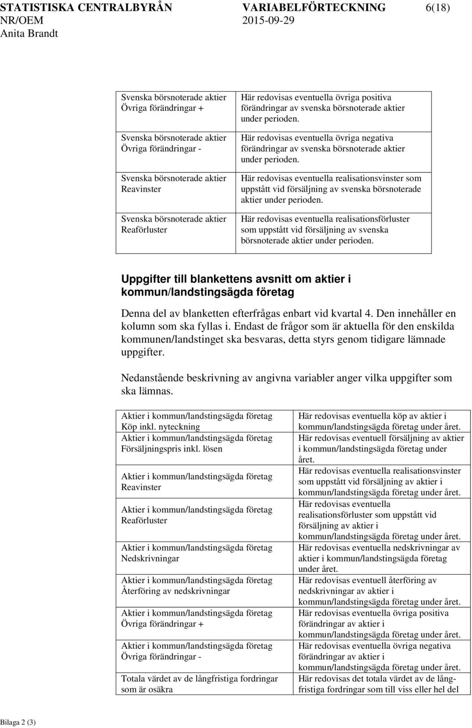 Här redovisas eventuella realisationsvinster som uppstått vid försäljning av svenska börsnoterade aktier under perioden.