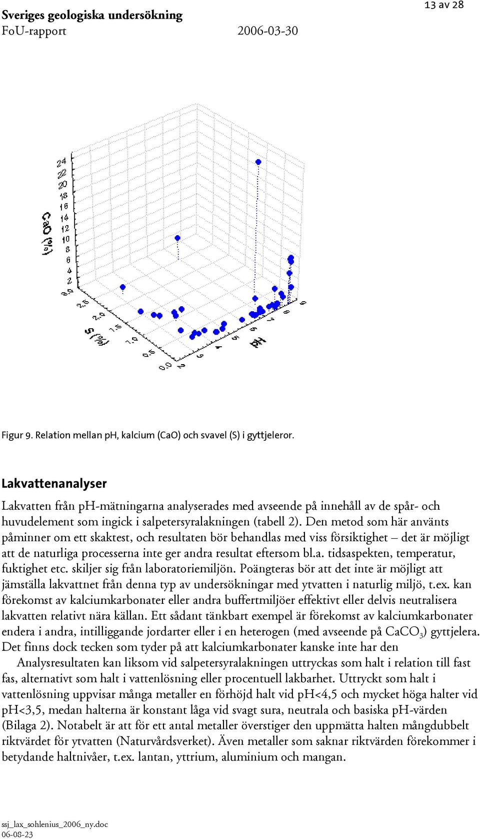 Den metod som här använts påminner om ett skaktest, och resultaten bör behandlas med viss försiktighet det är möjligt att de naturliga processerna inte ger andra resultat eftersom bl.a. tidsaspekten, temperatur, fuktighet etc.