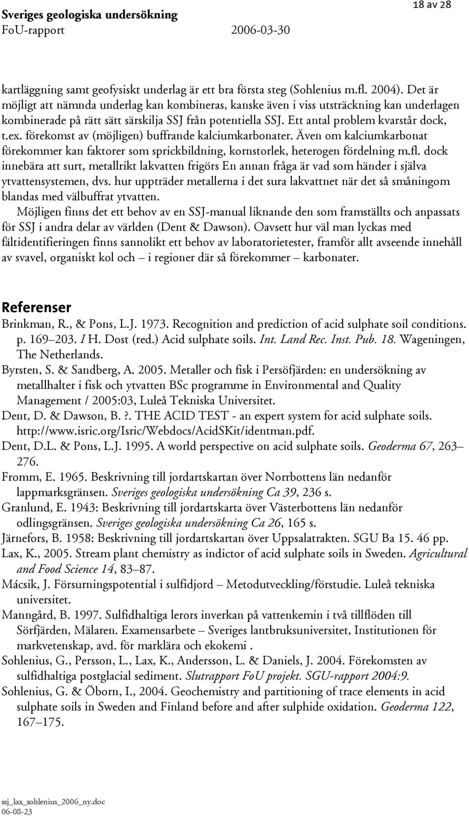 förekomst av (möjligen) buffrande kalciumkarbonater. Även om kalciumkarbonat förekommer kan faktorer som sprickbildning, kornstorlek, heterogen fördelning m.fl.