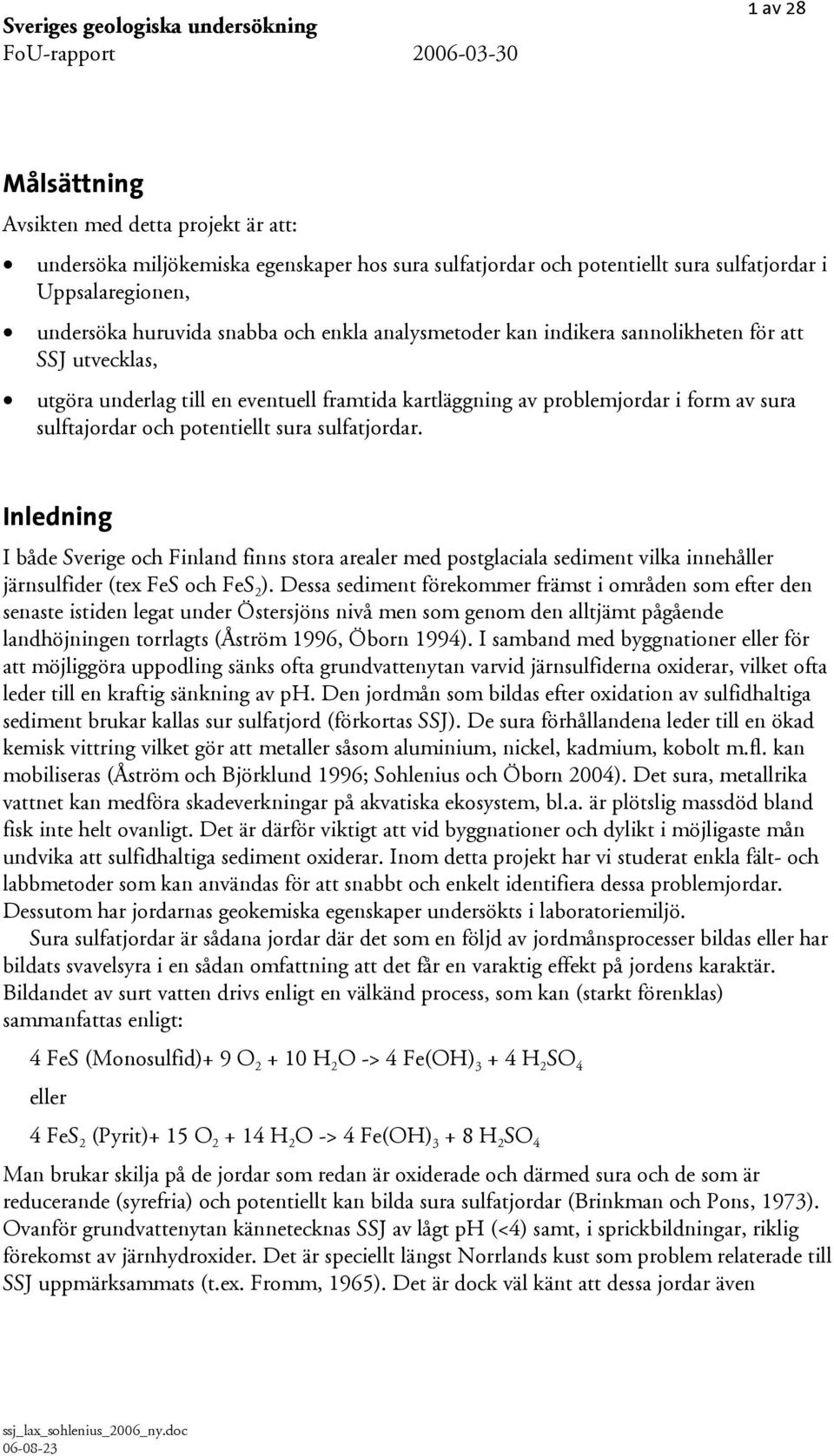 sura sulftajordar och potentiellt sura sulfatjordar. Inledning I både Sverige och Finland finns stora arealer med postglaciala sediment vilka innehåller järnsulfider (tex FeS och FeS 2 ).