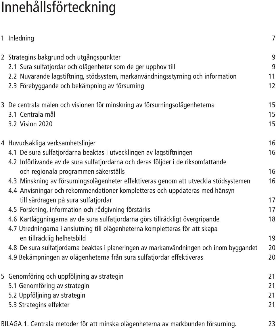 3 Förebyggande och bekämpning av försurning 12 3 De centrala målen och visionen för minskning av försurningsolägenheterna 15 3.1 Centrala mål 15 3.