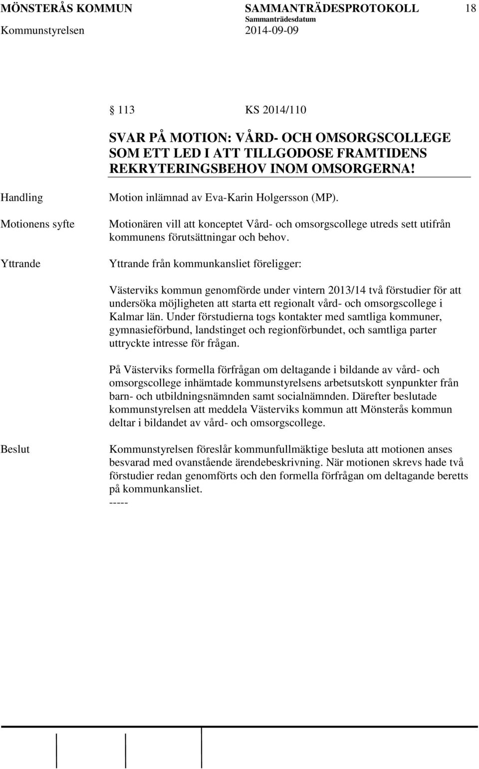 Yttrande från kommunkansliet föreligger: Västerviks kommun genomförde under vintern 2013/14 två förstudier för att undersöka möjligheten att starta ett regionalt vård- och omsorgscollege i Kalmar län.