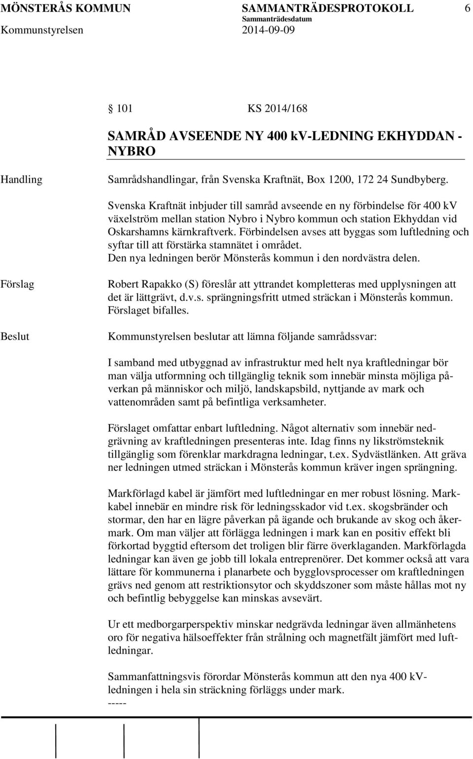 Förbindelsen avses att byggas som luftledning och syftar till att förstärka stamnätet i området. Den nya ledningen berör Mönsterås kommun i den nordvästra delen.