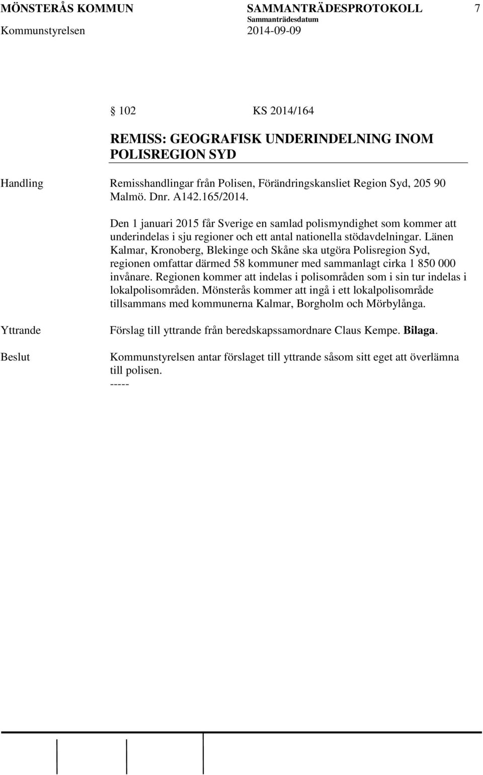 Länen Kalmar, Kronoberg, Blekinge och Skåne ska utgöra Polisregion Syd, regionen omfattar därmed 58 kommuner med sammanlagt cirka 1 850 000 invånare.