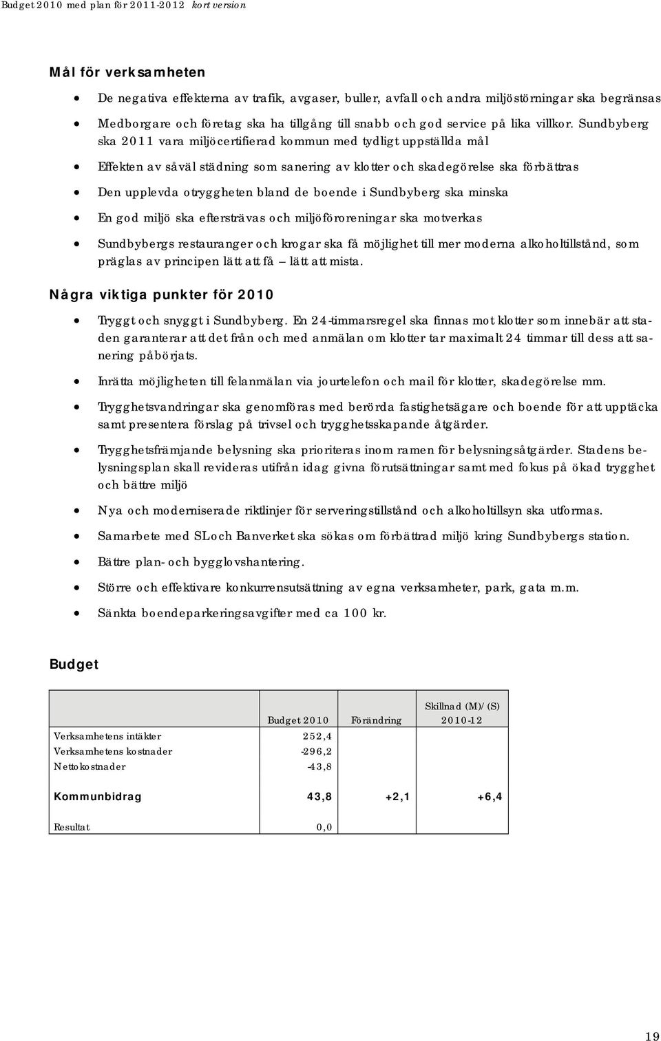 Sundbyberg ska 2011 vara miljöcertifierad kommun med tydligt uppställda mål Effekten av såväl städning som sanering av klotter och skadegörelse ska förbättras Den upplevda otryggheten bland de boende