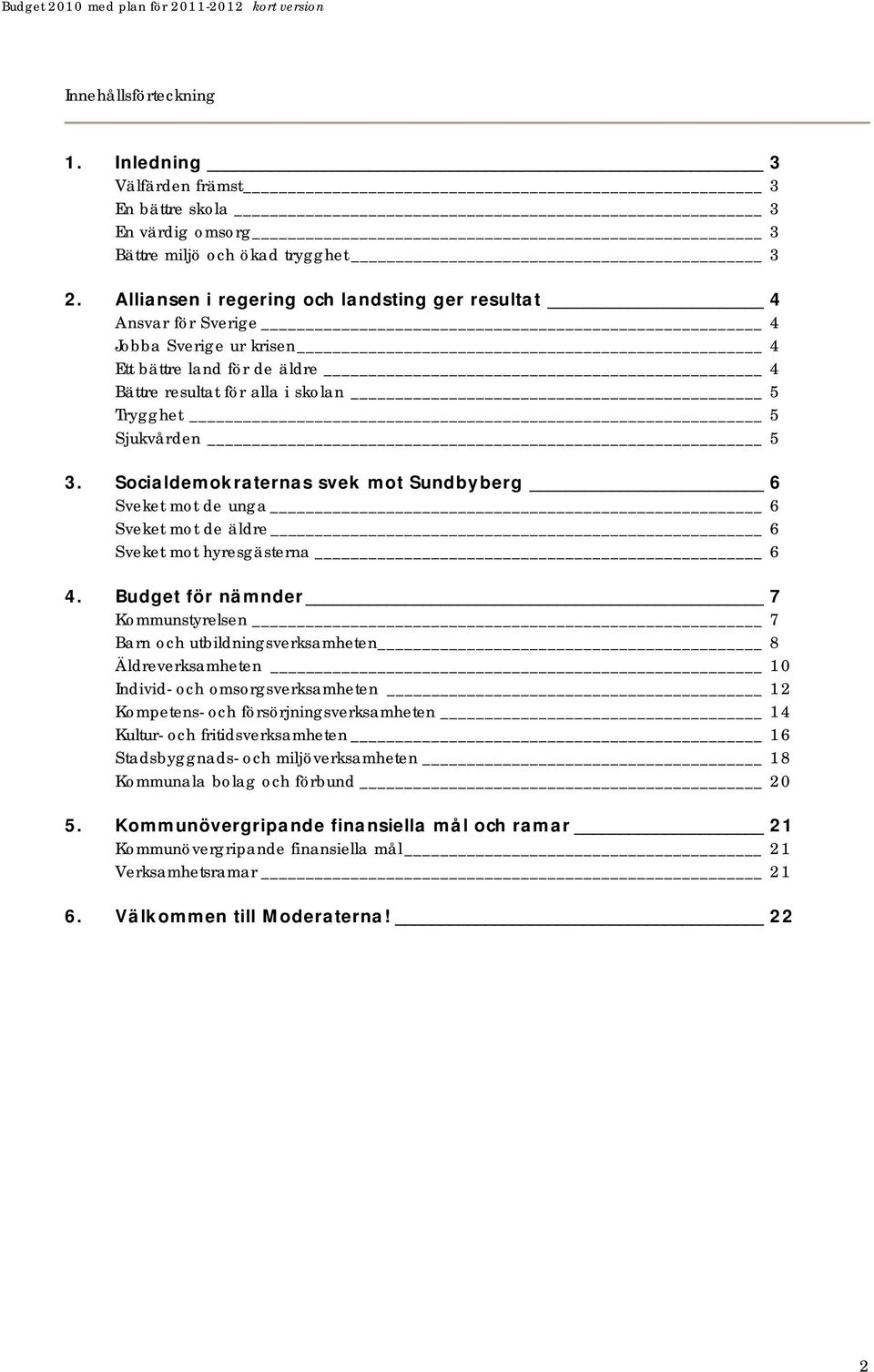 Socialdemokraternas svek mot Sundbyberg 6 Sveket mot de unga 6 Sveket mot de äldre 6 Sveket mot hyresgästerna 6 4.