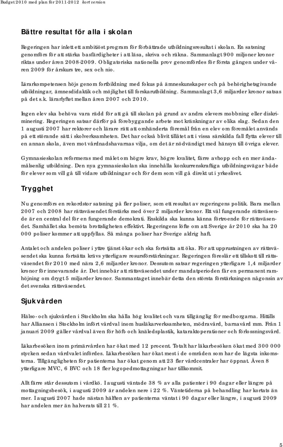 Obligatoriska nationella prov genomfördes för första gången under våren 2009 för årskurs tre, sex och nio.