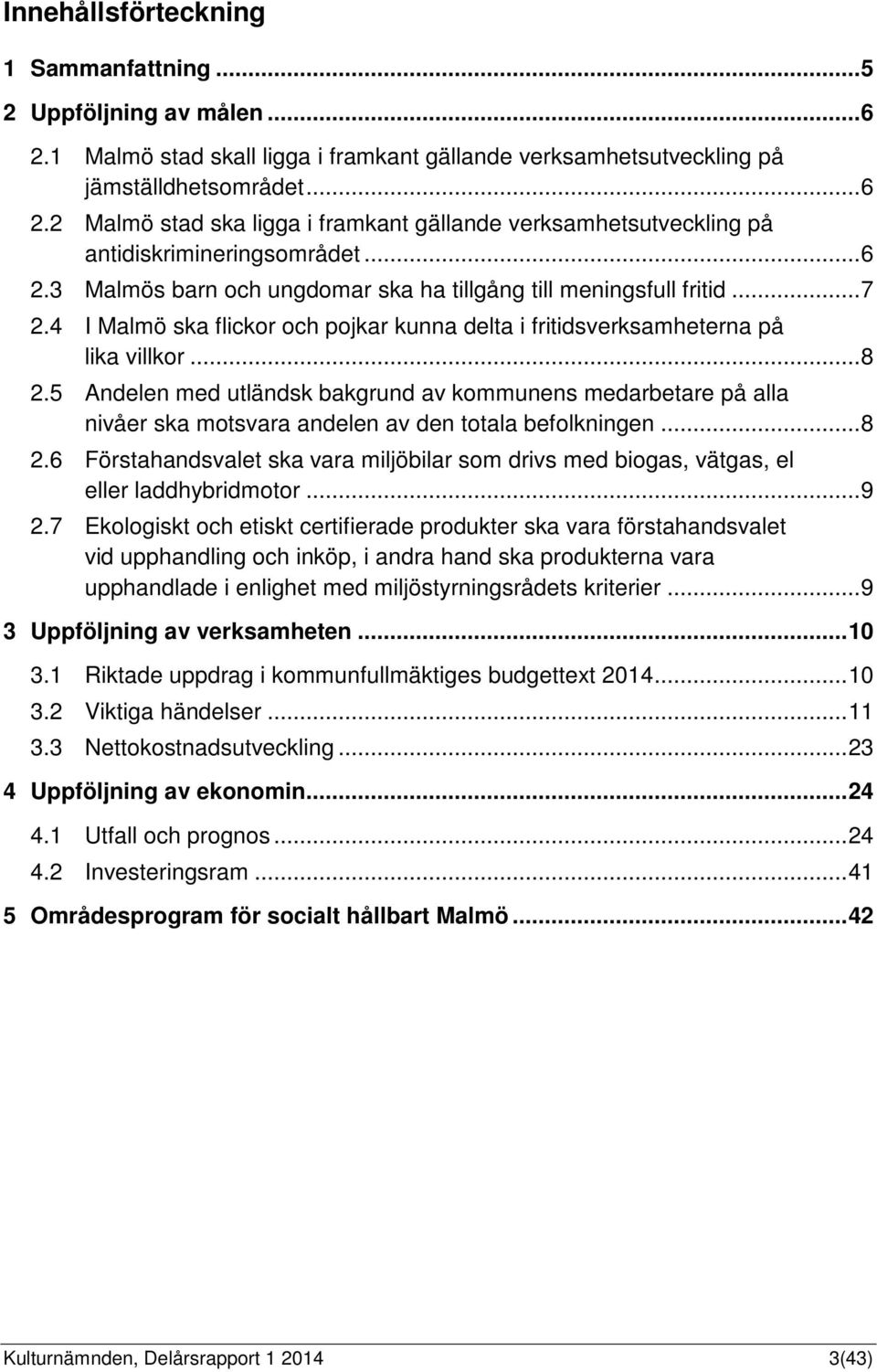 5 Andelen med utländsk bakgrund av kommunens medarbetare på alla nivåer ska motsvara andelen av den totala befolkningen... 8 2.