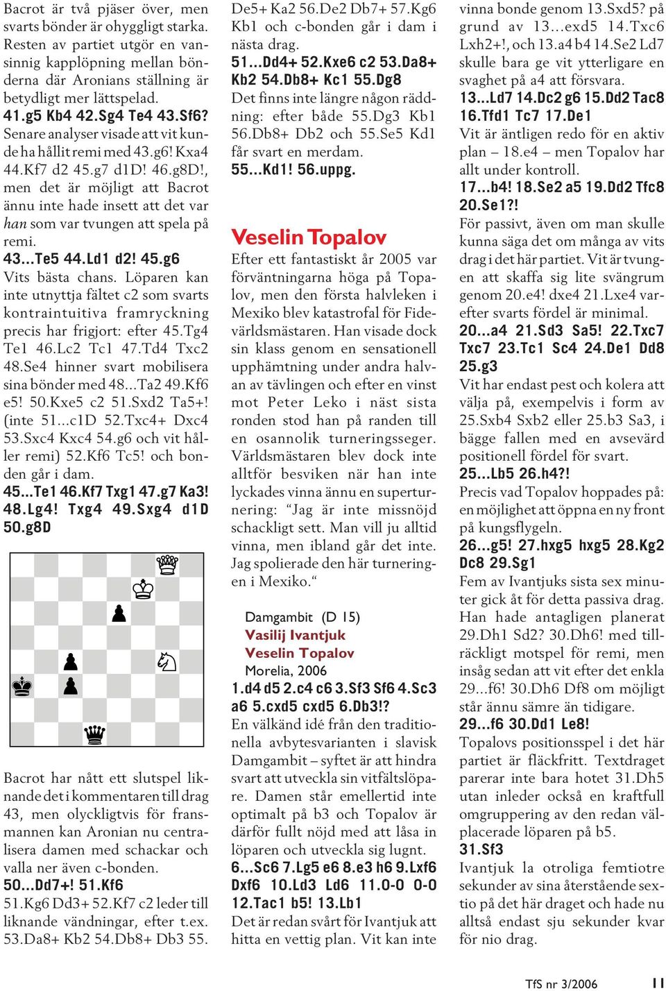 , men det är möjligt att Bacrot ännu inte hade insett att det var han som var tvungen att spela på remi. 43...Te5 44.Ld1 d2! 45.g6 Vits bästa chans.