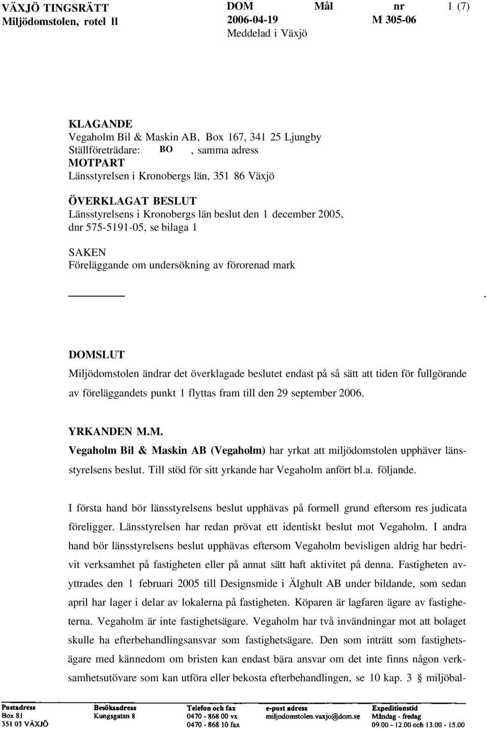 mark DOMSLUT Miljödomstolen ändrar det överklagade beslutet endast på så sätt att tiden för fullgörande av föreläggandets punkt 1 flyttas fram till den 29 september 2006. YRKANDEN M.M. Vegaholm Bil & Maskin AB (Vegaholm) har yrkat att miljödomstolen upphäver länsstyrelsens beslut.