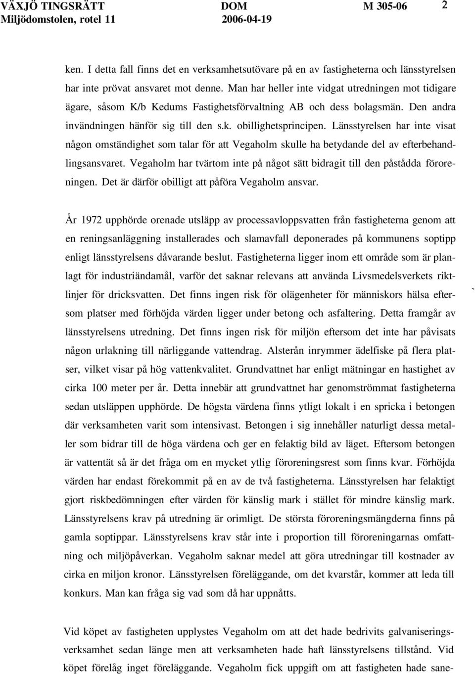 Länsstyrelsen har inte visat någon omständighet som talar för att Vegaholm skulle ha betydande del av efterbehandlingsansvaret.