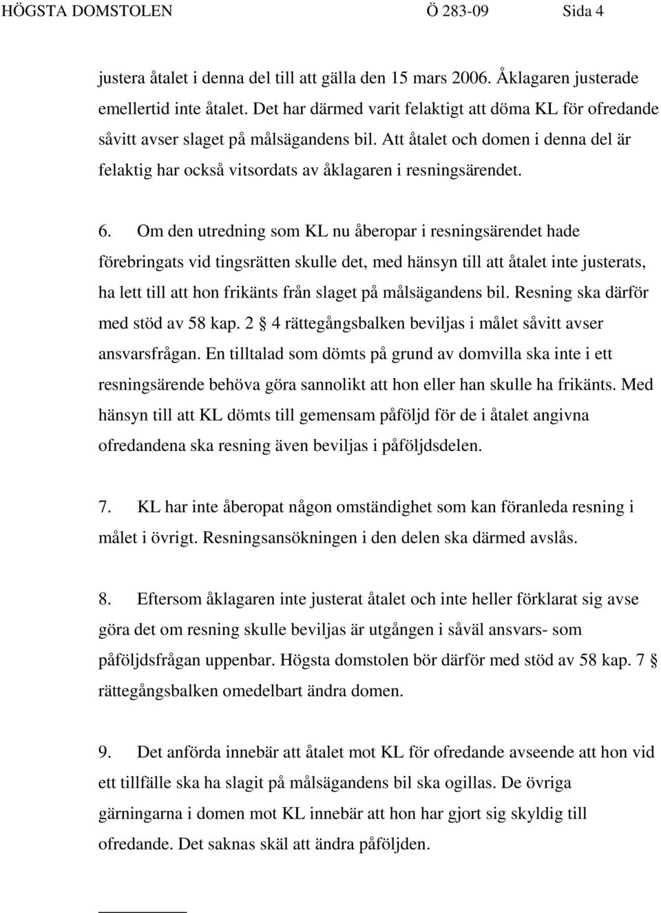 Om den utredning som KL nu åberopar i resningsärendet hade förebringats vid tingsrätten skulle det, med hänsyn till att åtalet inte justerats, ha lett till att hon frikänts från slaget på