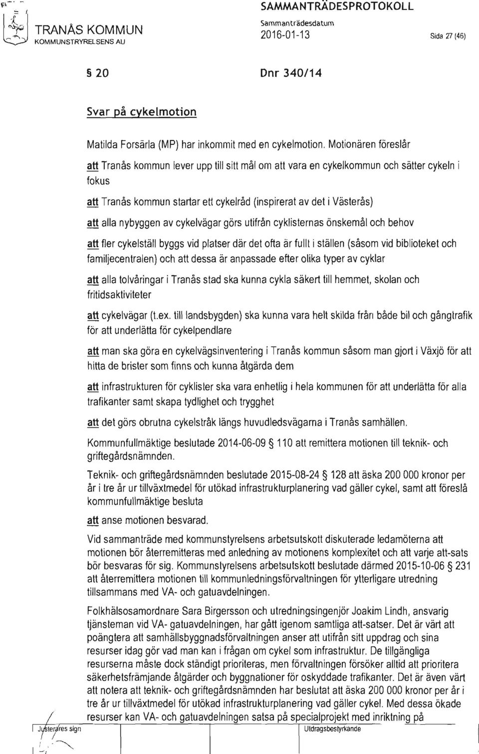 nybyggen av cykelvägar görs utifrån cyklisternas önskemål och behov att fler cykelställ byggs vid platser där det ofta är fullt i ställen (såsom vid biblioteket och familjecentralen) och att dessa är