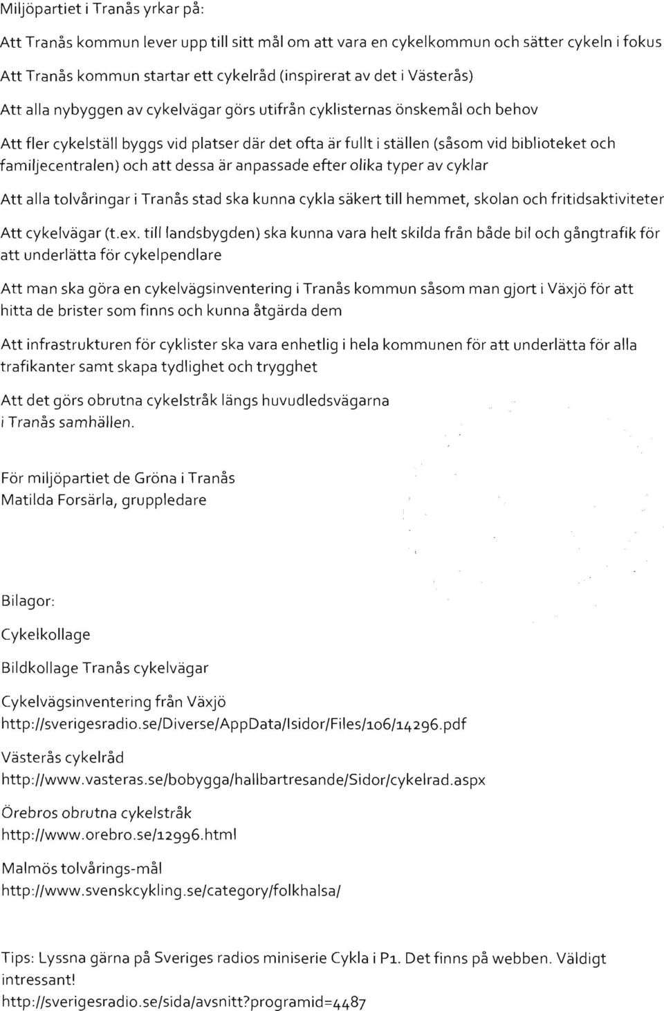 dessa är anpassade efter olika typer av cyklar Att alla tolvåringar i Tranås stad ska kunna cykla säkert till hemmet, skolan och fritidsaktiviteter Att cykelvägar (t. ex.