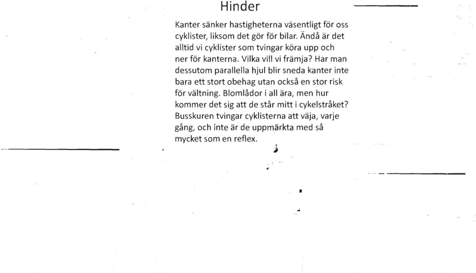 Har man dessutom parallella hjul blir sneda kanter inte bara ett stort obehag utan också en stor risk för vältning.