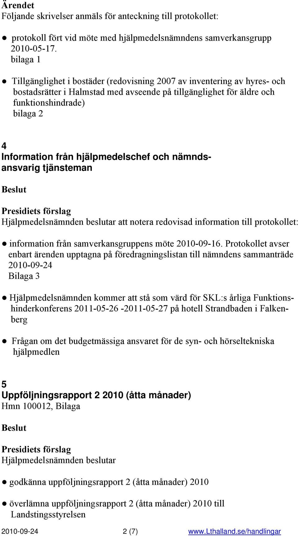 hjälpmedelschef och nämndsansvarig tjänsteman Hjälpmedelsnämnden beslutar att notera redovisad information till protokollet: information från samverkansgruppens möte 2010-09-16.