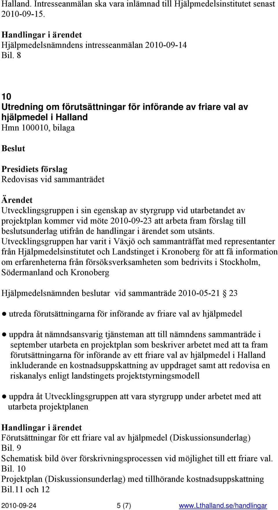 projektplan kommer vid möte 2010-09-23 att arbeta fram förslag till beslutsunderlag utifrån de handlingar i ärendet som utsänts.