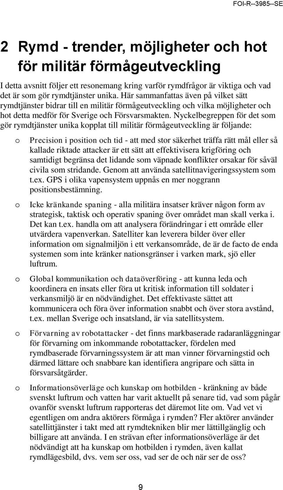 Nyckelbegreppen för det som gör rymdtjänster unika kopplat till militär förmågeutveckling är följande: o o o o o Precision i position och tid - att med stor säkerhet träffa rätt mål eller så kallade