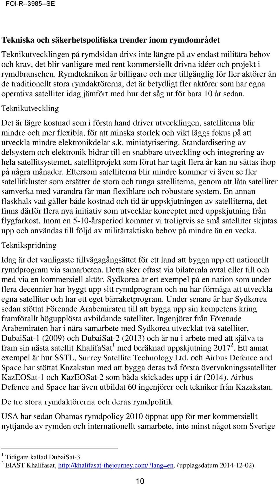 Rymdtekniken är billigare och mer tillgänglig för fler aktörer än de traditionellt stora rymdaktörerna, det är betydligt fler aktörer som har egna operativa satelliter idag jämfört med hur det såg ut