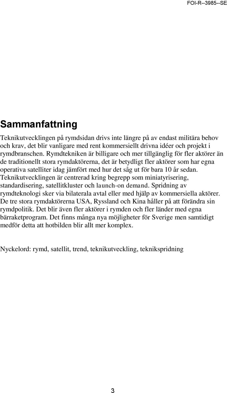 för bara 10 år sedan. Teknikutvecklingen är centrerad kring begrepp som miniatyrisering, standardisering, satellitkluster och launch-on demand.