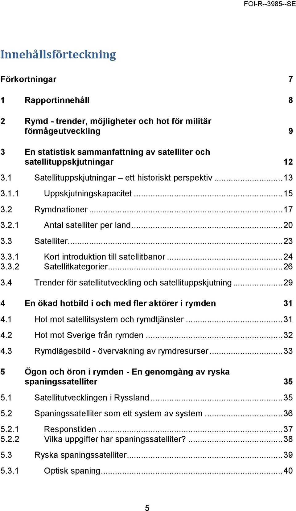 .. 24 3.3.2 Satellitkategorier... 26 3.4 Trender för satellitutveckling och satellituppskjutning... 29 4 En ökad hotbild i och med fler aktörer i rymden 31 4.1 Hot mot satellitsystem och rymdtjänster.