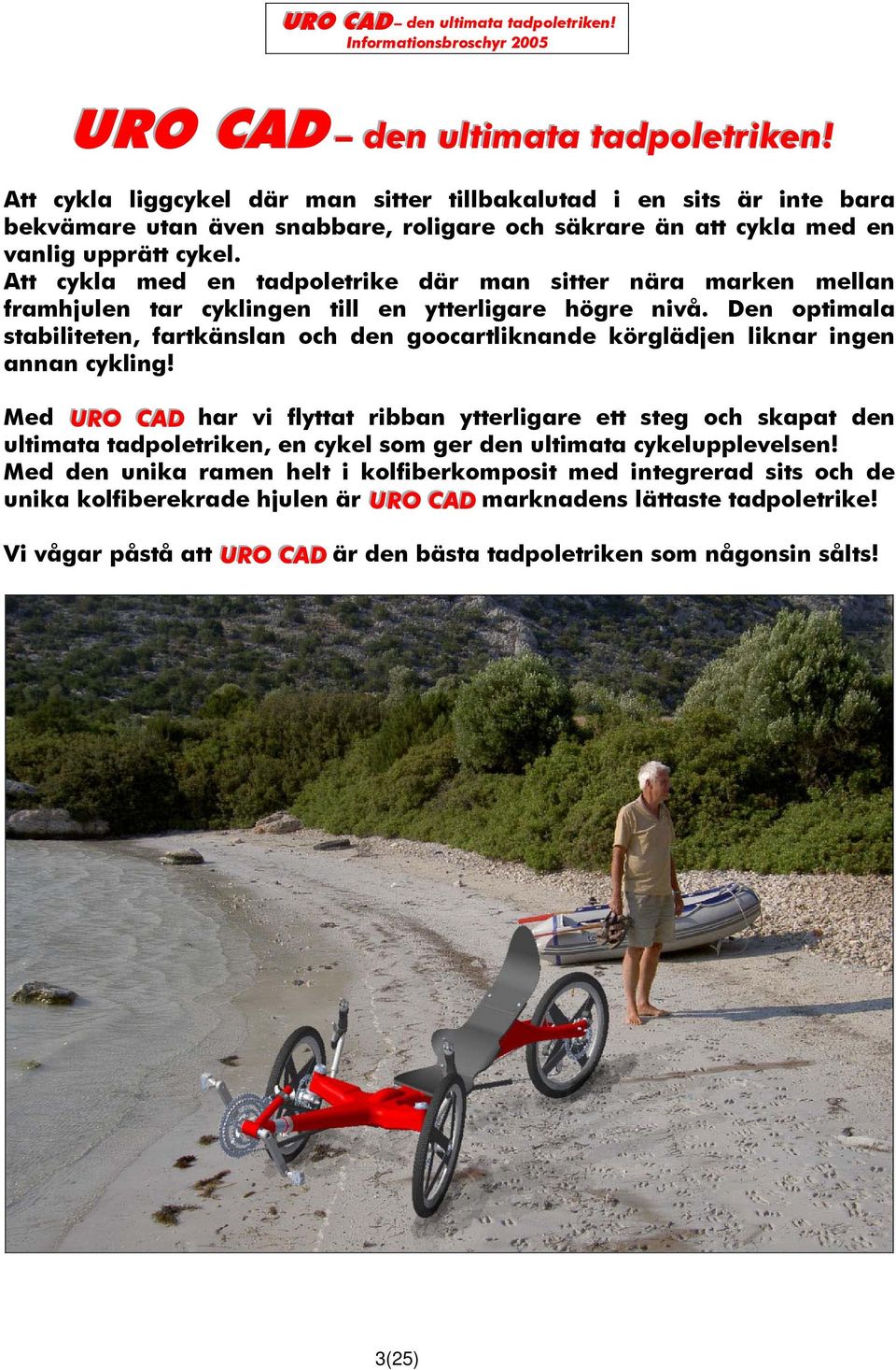 Att cykla med en tadpoletrike där man sitter nära marken mellan framhjulen tar cyklingen till en ytterligare högre nivå.