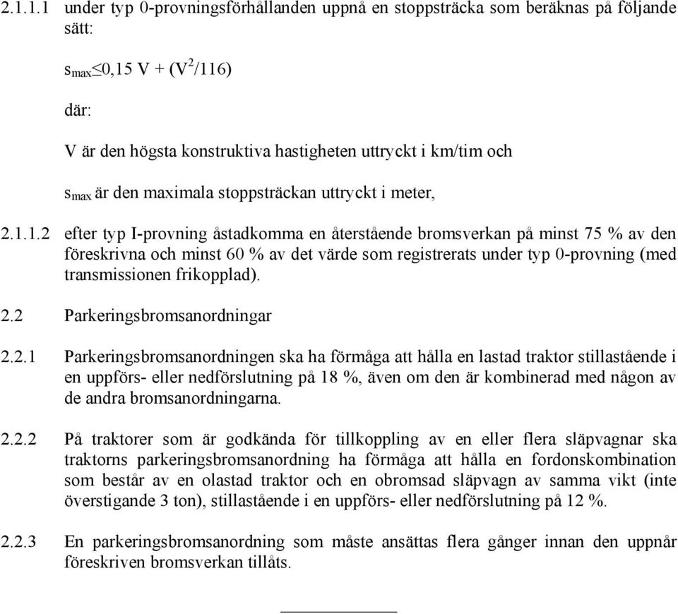 1.2 efter typ I-provning åstadkomma en återstående bromsverkan på minst 75 % av den föreskrivna och minst 60 % av det värde som registrerats under typ 0-provning (med transmissionen frikopplad). 2.