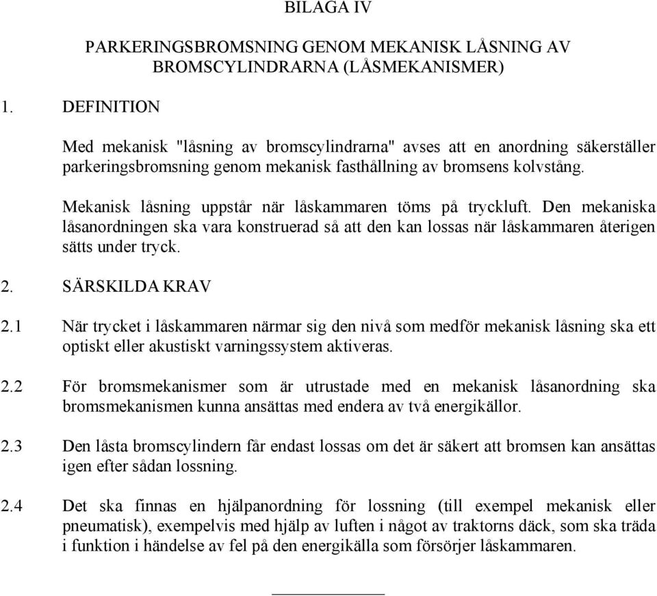 Den mekaniska låsanordningen ska vara konstruerad så att den kan lossas när låskammaren återigen sätts under tryck. 2. SÄRSKILDA KRAV 2.