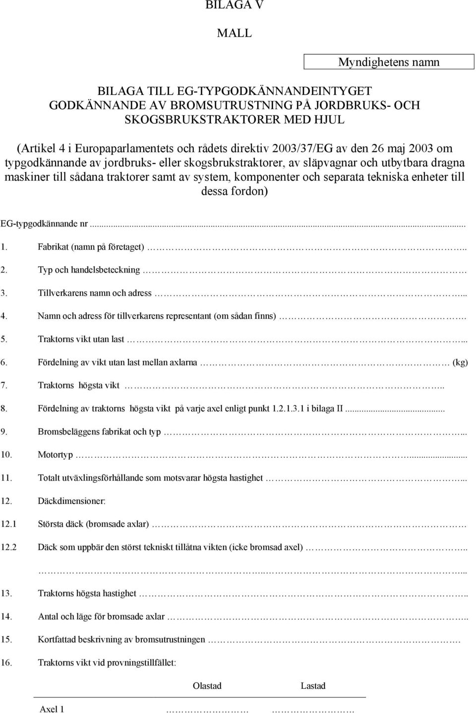 tekniska enheter till dessa fordon) EG-typgodkännande nr... 1. Fabrikat (namn på företaget).. 2. Typ och handelsbeteckning 3. Tillverkarens namn och adress... 4.