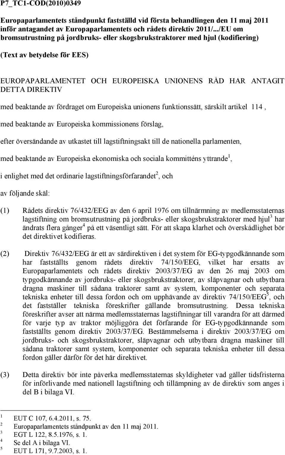 beaktande av fördraget om Europeiska unionens funktionssätt, särskilt artikel 114, med beaktande av Europeiska kommissionens förslag, efter översändande av utkastet till lagstiftningsakt till de