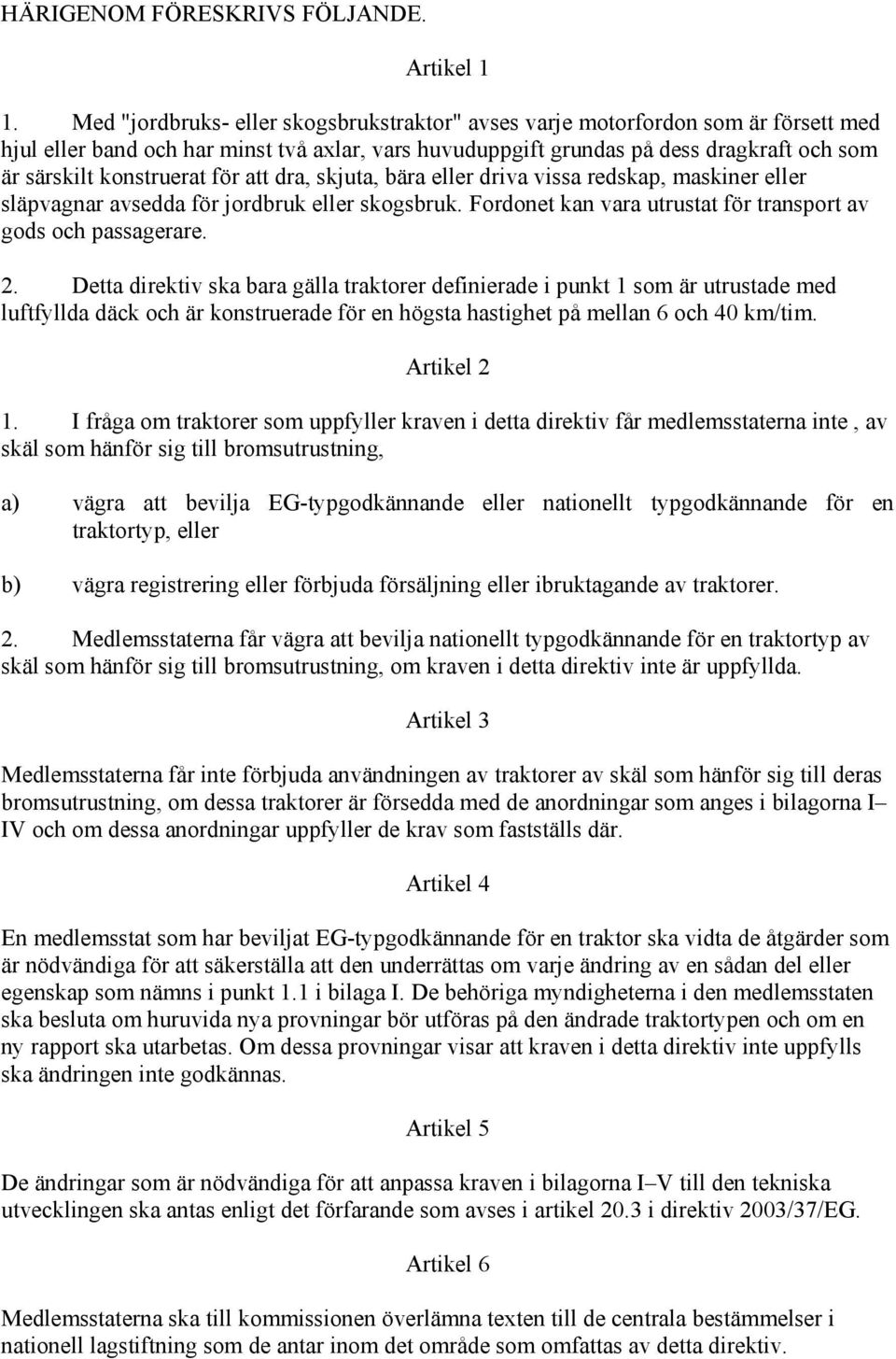 konstruerat för att dra, skjuta, bära eller driva vissa redskap, maskiner eller släpvagnar avsedda för jordbruk eller skogsbruk. Fordonet kan vara utrustat för transport av gods och passagerare. 2.