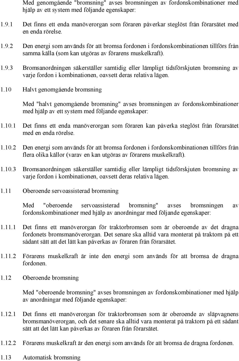 2 Den energi som används för att bromsa fordonen i fordonskombinationen tillförs från samma källa (som kan utgöras av förarens muskelkraft). 1.9.