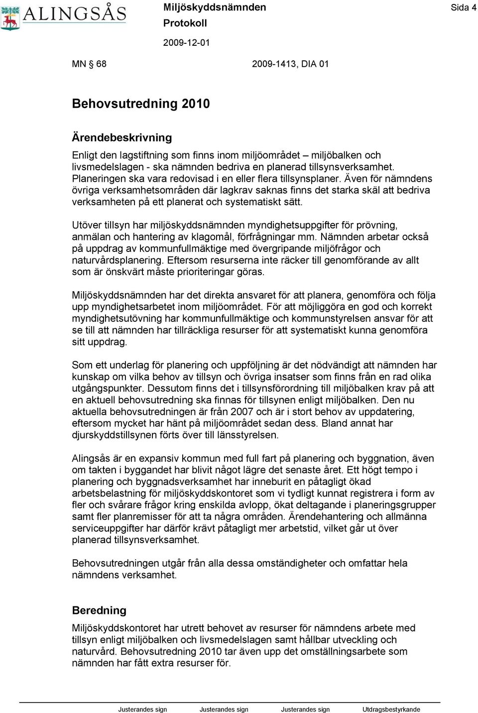 Även för nämndens övriga verksamhetsområden där lagkrav saknas finns det starka skäl att bedriva verksamheten på ett planerat och systematiskt sätt.