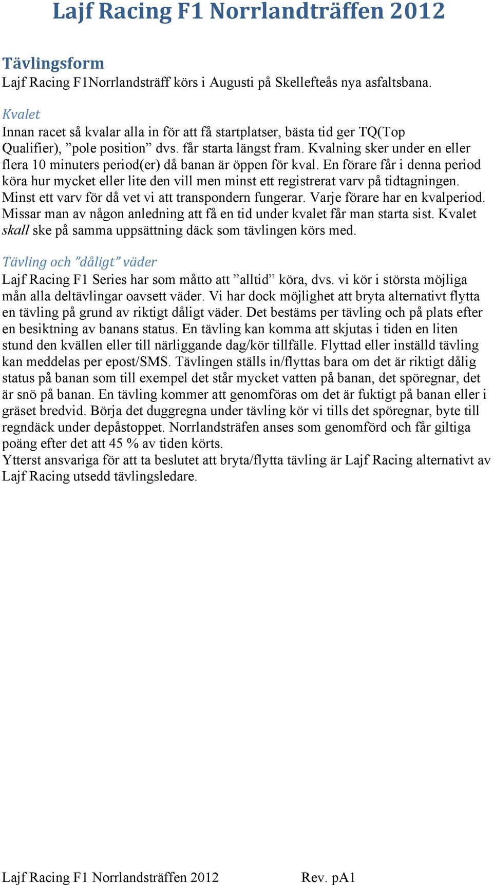 Kvalning sker under en eller flera 10 minuters period(er) då banan är öppen för kval. En förare får i denna period köra hur mycket eller lite den vill men minst ett registrerat varv på tidtagningen.