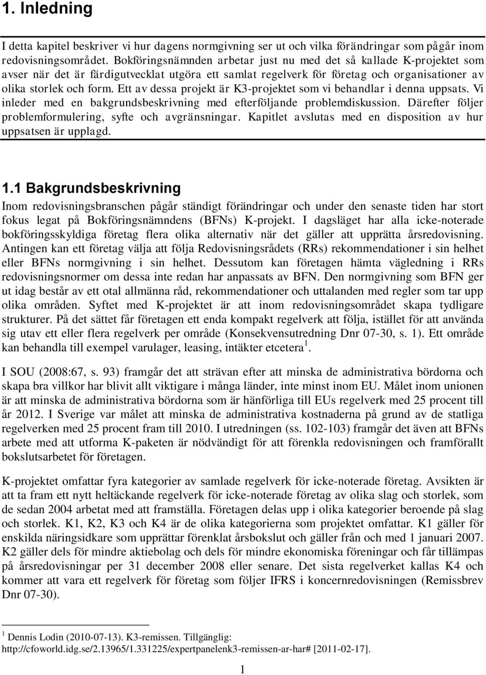 Ett av dessa projekt är K3-projektet som vi behandlar i denna uppsats. Vi inleder med en bakgrundsbeskrivning med efterföljande problemdiskussion.