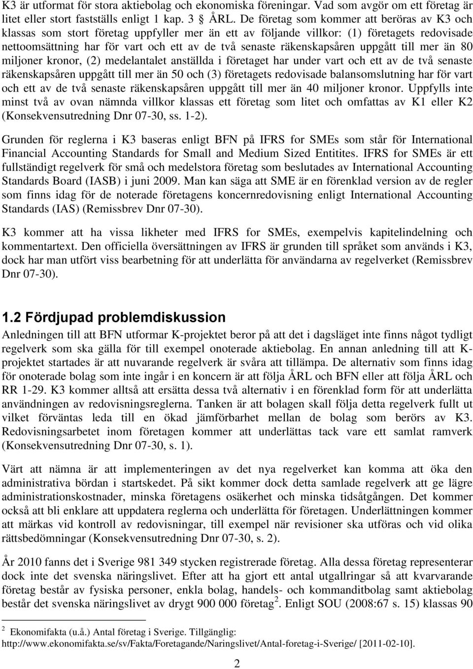 räkenskapsåren uppgått till mer än 80 miljoner kronor, (2) medelantalet anställda i företaget har under vart och ett av de två senaste räkenskapsåren uppgått till mer än 50 och (3) företagets