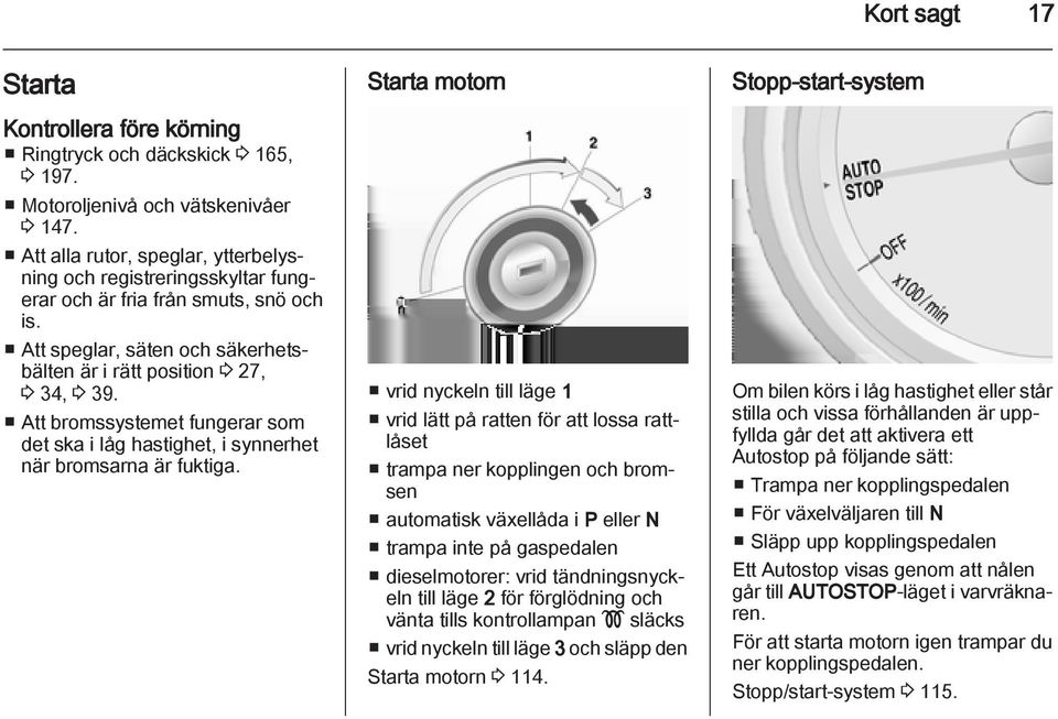 Att bromssystemet fungerar som det ska i låg hastighet, i synnerhet när bromsarna är fuktiga.