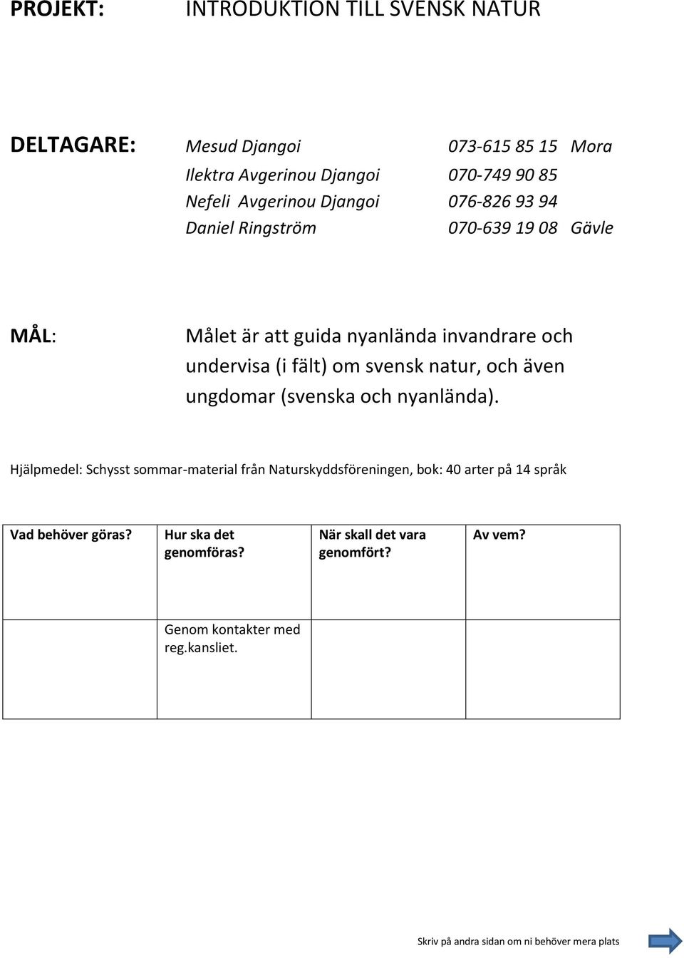 nyanlända invandrare och undervisa (i fält) om svensk natur, och även ungdomar (svenska och nyanlända).