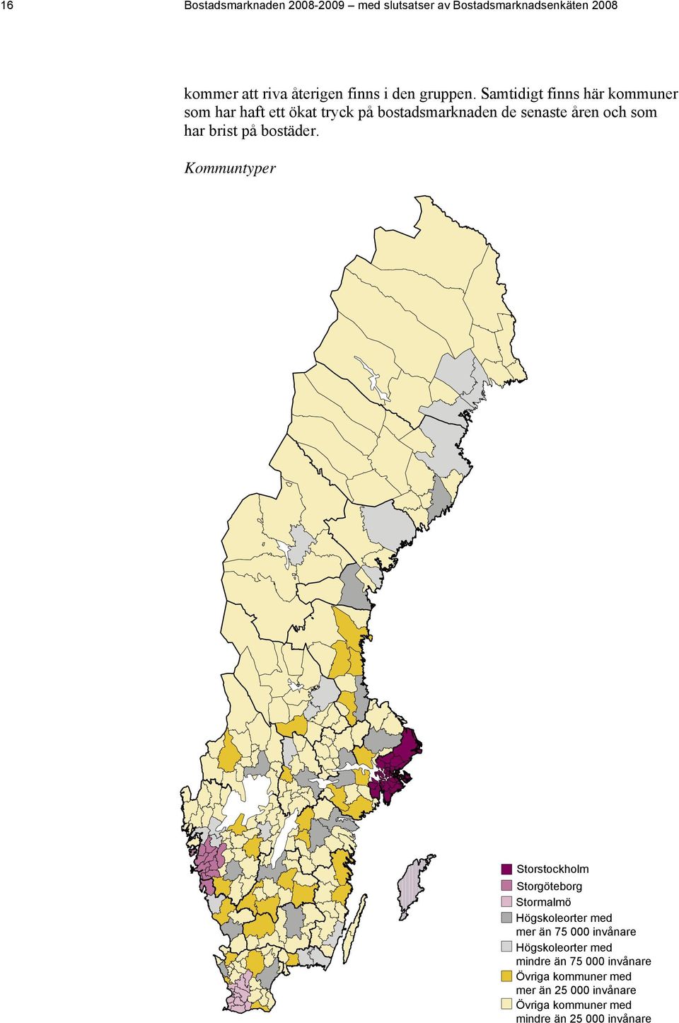 Samtidigt finns här kommuner som har haft ett ökat tryck på bostadsmarknaden de senaste åren och som har brist på