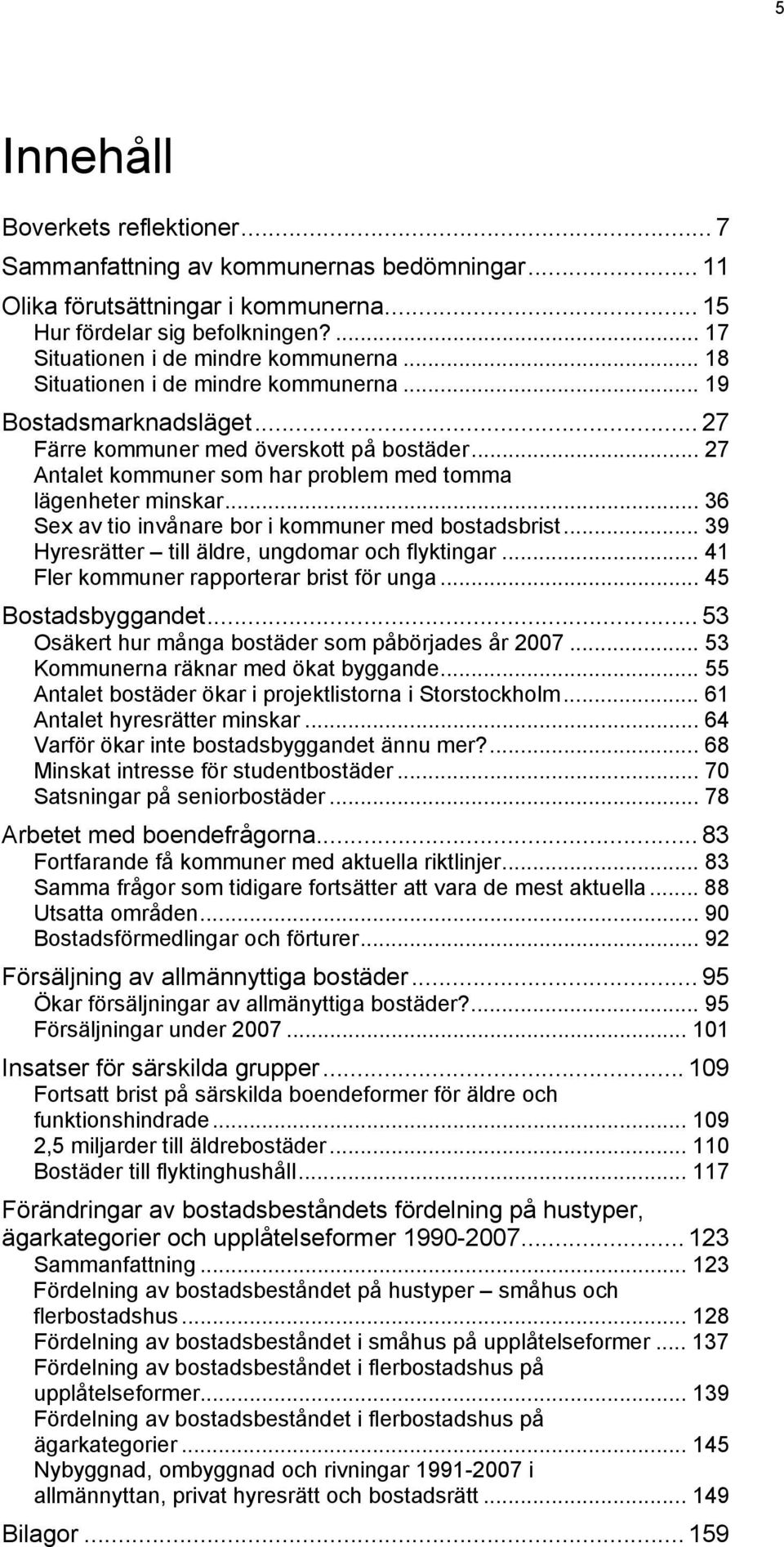 .. 36 Sex av tio invånare bor i kommuner med bostadsbrist... 39 Hyresrätter till äldre, ungdomar och flyktingar... 41 Fler kommuner rapporterar brist för unga... 45 Bostadsbyggandet.